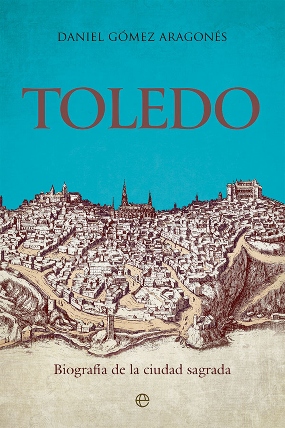 Toledo, «la ciudad sagrada» de Daniel Gómez Aragonés